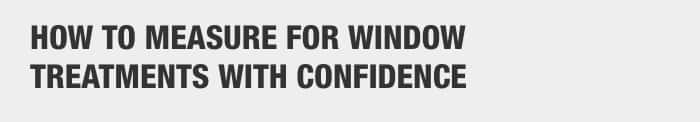 How to measure for window treatments with confidence